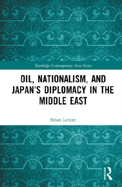 Oil, Nationalism, and Japans Diplomacy in the Middle East