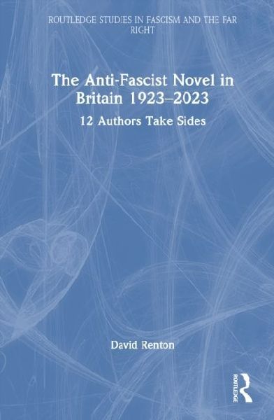 The Anti-Fascist Novel in Britain 1923-2023: 12 Authors Take Sides