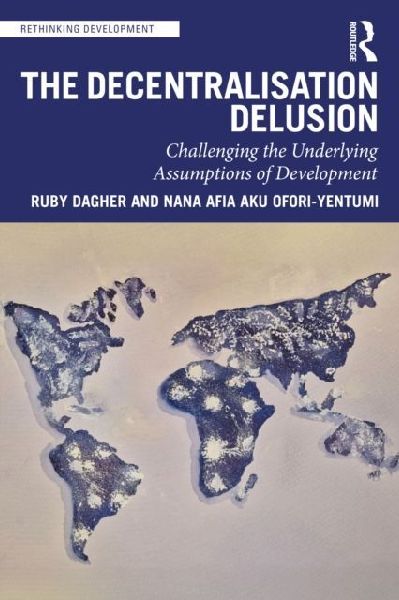 The Decentralization Delusion: Challenging the Underlying Assumptions of Development