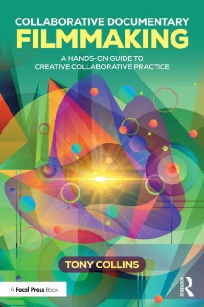 Collaborative Documentary Filmmaking: A Hands-On Guide to Creative Collaborative Practice