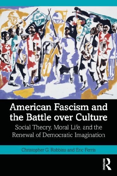 American Fascism and the Battle over Culture: Social Theory, Moral Life, and the Renewal of Democratic Imagination