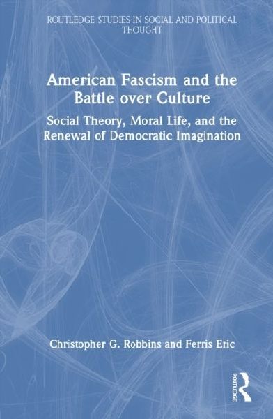 American Fascism and the Battle over Culture: Social Theory, Moral Life, and the Renewal of Democratic Imagination