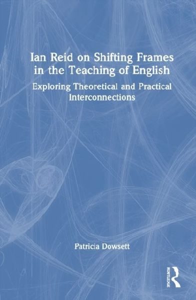 Ian Reid on Shifting Frames in the Teaching of English: Exploring Theoretical and Practical Interconnections
