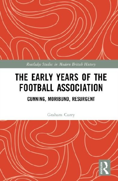 The Early Years of the Football Association: Cunning, Moribund, Resurgent