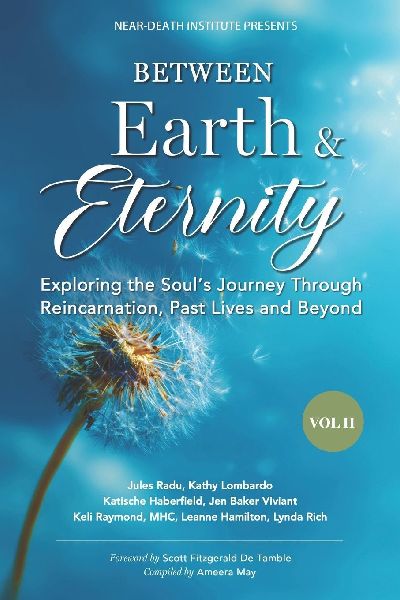 Between Earth & Eternity Volume II: Exploring the Soul's Journey Through Reincarnation, Past Lives and Beyond