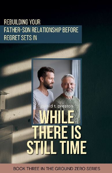 While There is Still Time: Rebuilding Your Father-Son Relationship  Before Regret Sets in