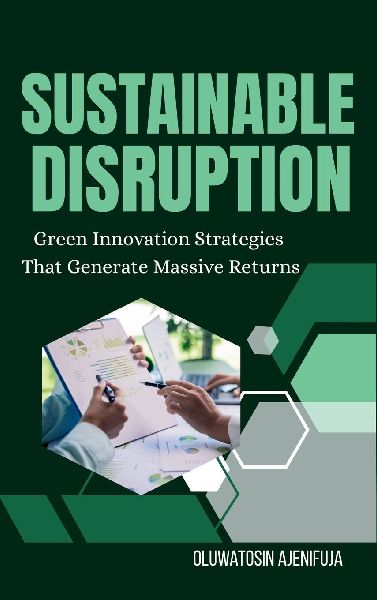 Sustainable Disruption: Green Innovation Strategies That Generate Massive Returns