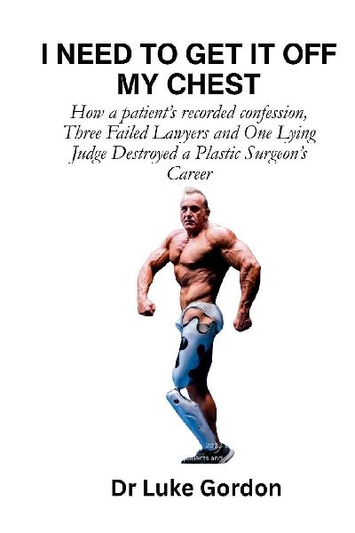 I NEED TO GET IT OFF MY CHEST: How a patients recorded confession, Three Failed Lawyers and One Lying Judge Destroyed a Plastic Surgeons Career