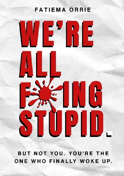 We All Fing Stupid, But Not You, Youre Smart