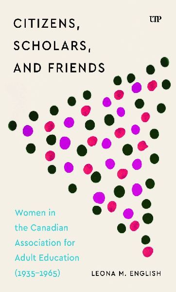 Citizens, Scholars, and Friends: Women in the Canadian Association for Adult Education (1935-1965)