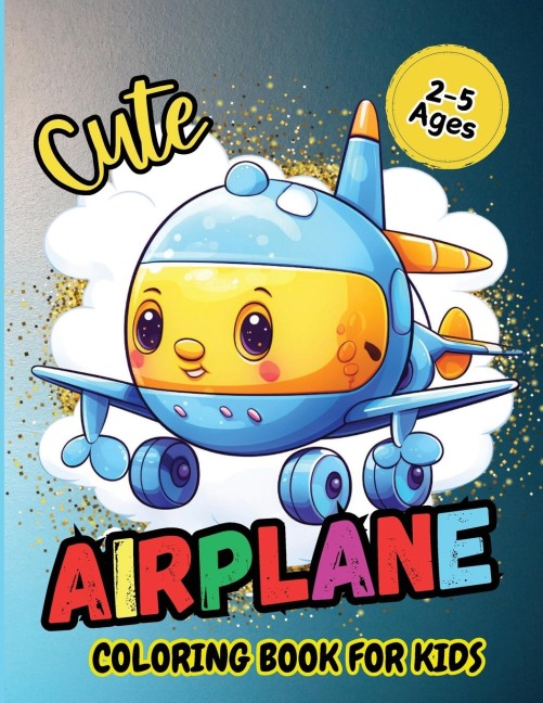 Cute Airplane Coloring Book  For Kids: Pages Perfect Bound, Super Sweet Drawings for Boys and Girls Age 2-5 (Cute Coloring Book Adventures for Kids)