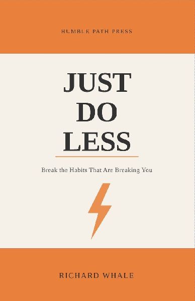Just Do Less: Break the Habits That Are Breaking You