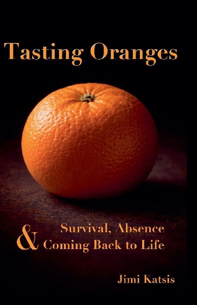 Tasting Oranges: On Survival, Absence and Coming Back to Life