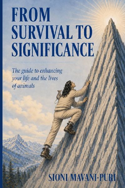 From Survival to Significance: The Guide to Enhancing Your Life and the Lives of Animals
