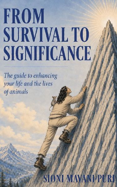 From Survival to Significance: The Guide to Enhancing Your Life and the Lives of Animals