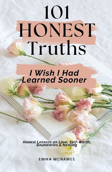 101 Honest Truths I Wish I Had Learned Sooner: Honest Lessons on Love, Self-Worth, Boundaries & Healing