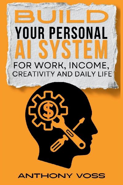 Build Your Personal AI System for Work, Income, Creativity and Daily Life