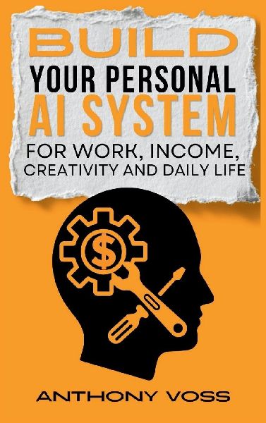 Build Your Personal AI System for Work, Income, Creativity and Daily Life
