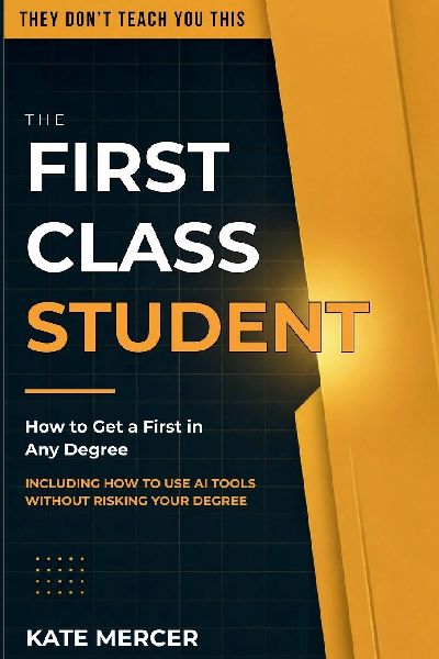 The First Class Student: How to Get a First in Any Degree
