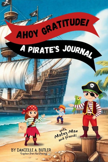 Ahoy Gratitude! A Pirates Journal: Teaches Children Gratitude and Mindfulness to Boost Positive Thinking and Happiness