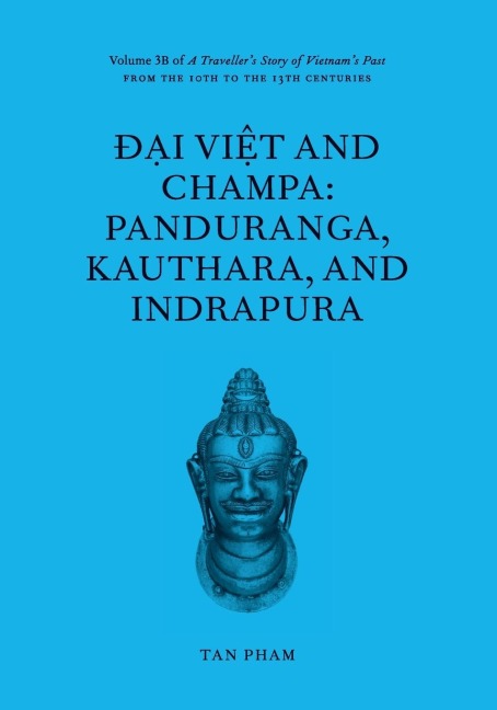 ¿¿i Vi¿t and Champa: Panduranga, Kauthara, and Indrapura: Volume 3B of A Travellers Story of Vietnams Past