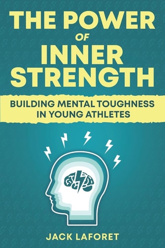 The Power of Inner Strength Building Mental Toughness in Young Athletes