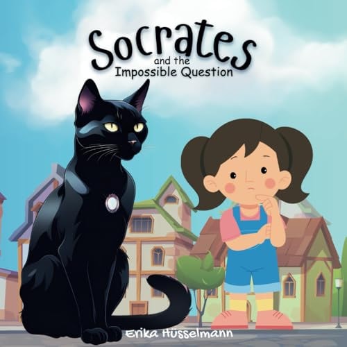Socrates and the Impossible Question The Story about a Clever Cat on a Quest to Help a Little Girl Find the Answer She Is Seeking. Would It Be the Final Solution to the Question?