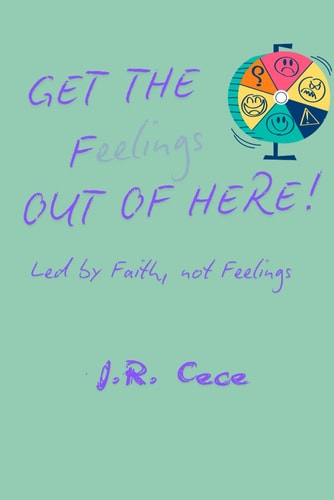 Get the F(eelings) Out of Here! Led by Faith, Not Feelings