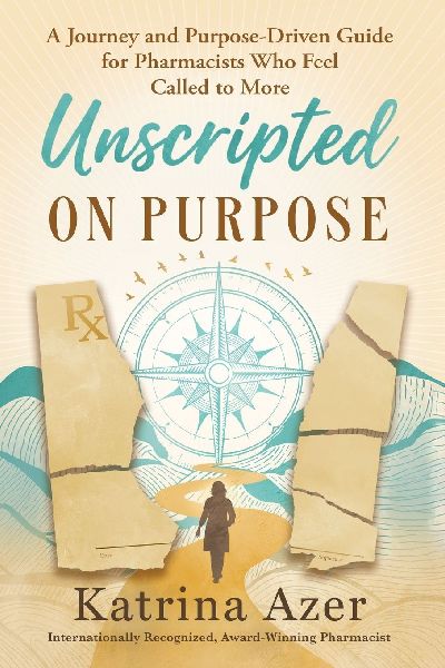 Unscripted On Purpose: A Journey and Purpose-Driven Guide for Pharmacists Who Feel Called to More