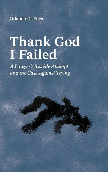 Thank God I Failed: A Lawyer's Suicide Attempt and the Case Against Trying