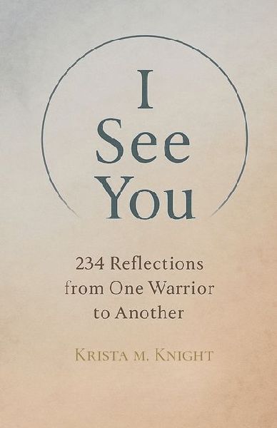 I See You - 234 Reflections from One Warrior to Another