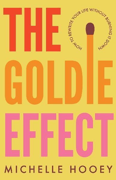 The Goldie Effect: How to Rewrite Your Life Without Burning It Down