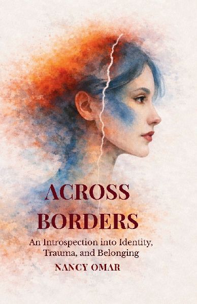 Across Borders: An Introspection into Identity, Trauma, and Belonging