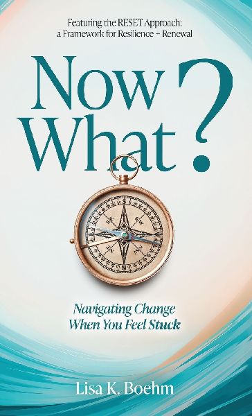 Now What?  Navigate Change and Move Forward When You Feel Stuck