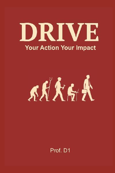 DRIVE: Your Action * Your Impact: Learn to ask: Where can I add value? not Who will hire me? Sell your value, not your time. Learn to design your career NOT in compliance, but in contribution.