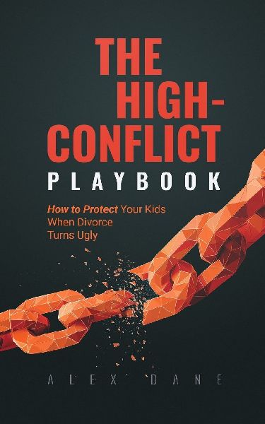 The High Conflict Playbook: How to Protect Your Kids When Divorce Turns Ugly