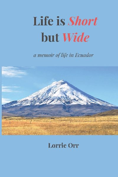 Life is Short but Wide: A memoir of life in Ecuador
