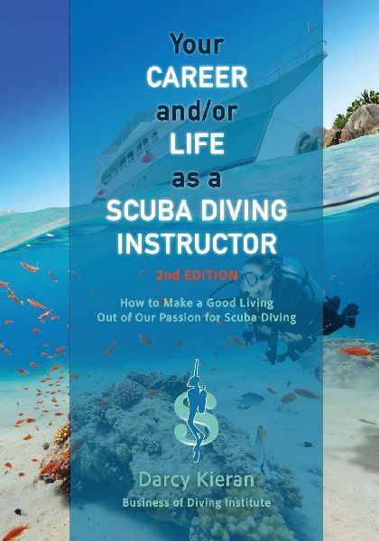 Your Career and/or Life as a Scuba Diving Instructor (2nd Ed.): How to Make a Good Living Out of Our Passion for Scuba Diving