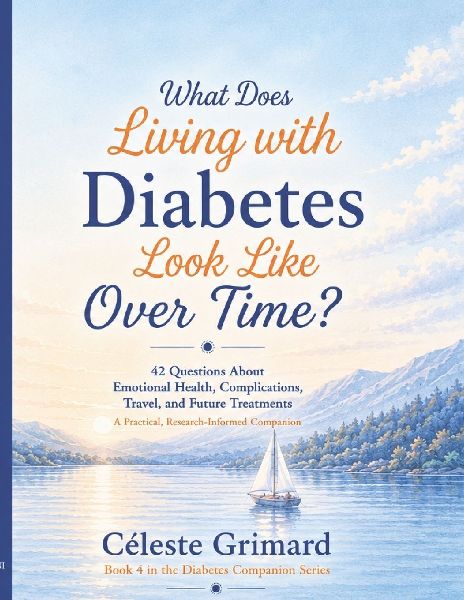 What Does Living with Diabetes Look Like Over Time?: 42 Questions About Emotional Health, Complications, Travel, and Future Treatments; A Practical, Research-Informed Companion