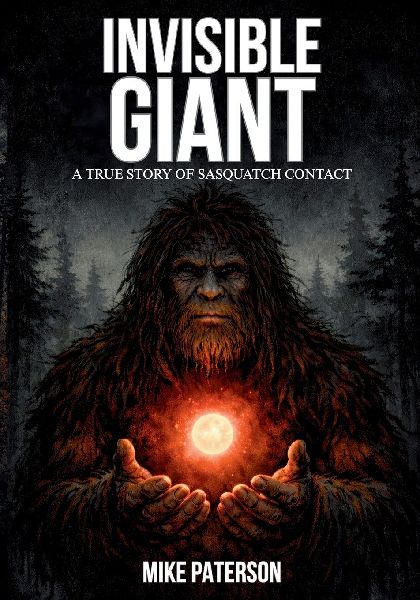 INVISIBLE GIANT - A true story of Sasquatch contact