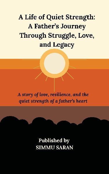 A Life of Quiet Strength: A Father's Journey Through Struggle, Love, and Legacy