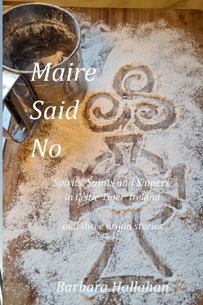 Maire Said No, Spirits, Saints and Sinners in Celtic Tiger Ireland: Spirits, Saints and Sinners in Celtic Tiger Ireland