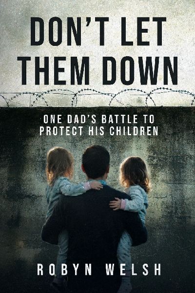 Dont Let Them Down: One Dads battle to protect his children