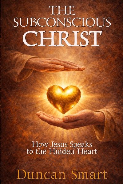 THE SUBCONSCIOUS CHRIST: How Jesus Speaks to the Hidden Heart