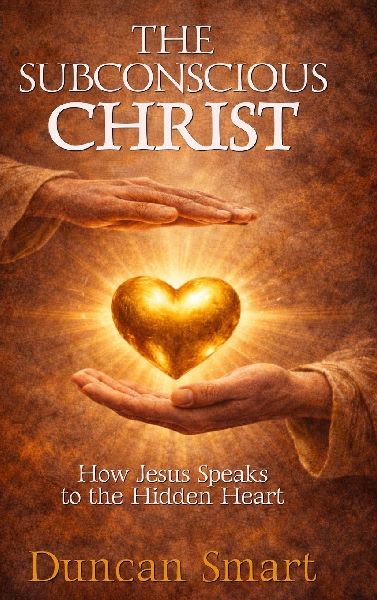 THE SUBCONSCIOUS CHRIST: How Jesus Speaks to the Hidden Heart