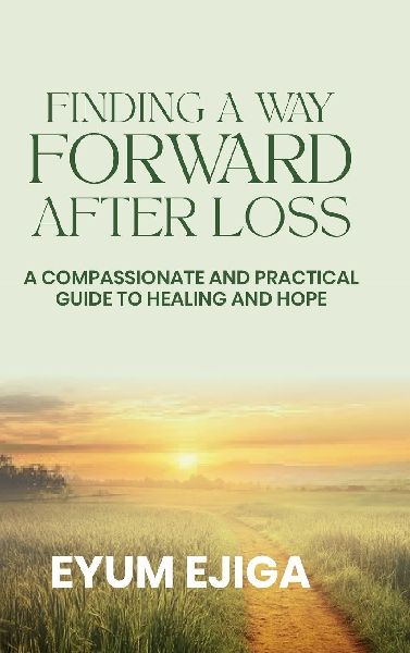 Finding A Forward After Loss: A Compassionate And Practical Guide To Healing And Hope