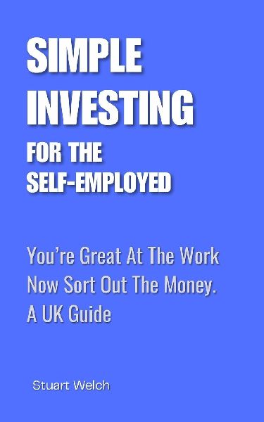 Simple Investing For The Self-Employed: Youre Great At The Work, Now Sort Out The Money. A UK Guide