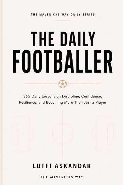 The Daily Footballer: 365 Daily Lessons on Discipline, Confidence, Resilience, and Becoming More Than Just a Player