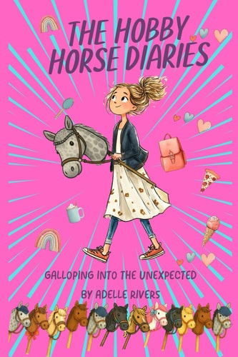 The Hobby Horse Diaries - Galloping Into the Unexpected BFFs, Laughs, Drama and a Hobby Horse? Uplifting and Funny.