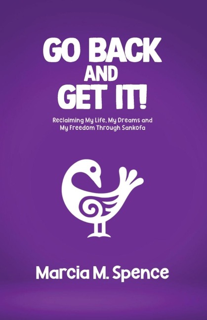 Go Back and Get It! Reclaiming My Life, My Dreams and My Freedom Through Sankofa